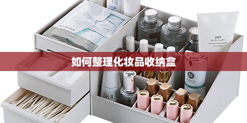 如何整理化妆品收纳盒