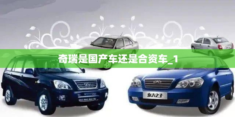奇瑞是国产车还是合资车_1