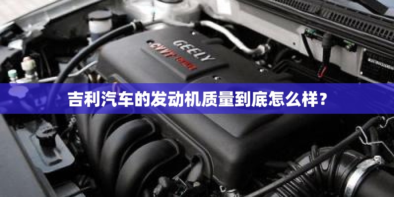 吉利汽车的发动机质量到底怎么样？