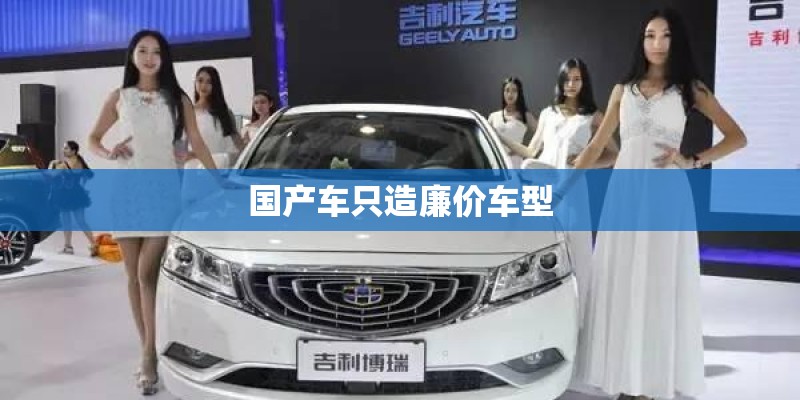 国产车只造廉价车型 国产车只造廉价车型