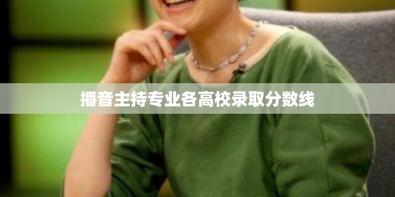播音主持专业各高校录取分数线