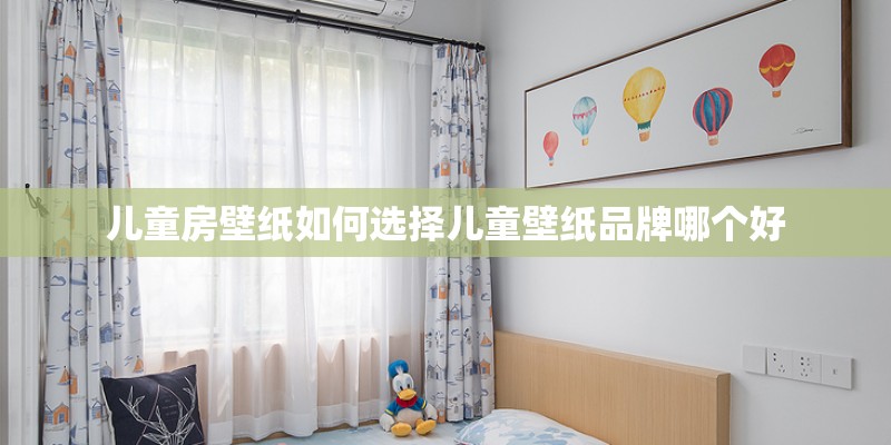 儿童房壁纸如何选择儿童壁纸品牌哪个好