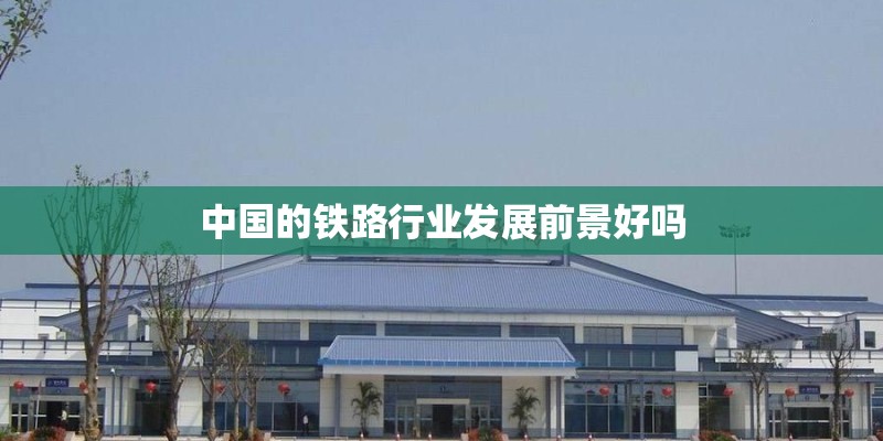 中国的铁路行业发展前景好吗