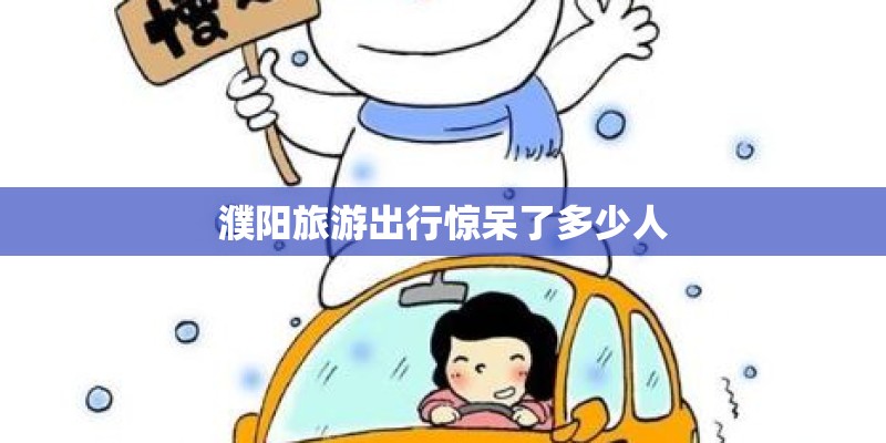 濮阳旅游出行惊呆了多少人