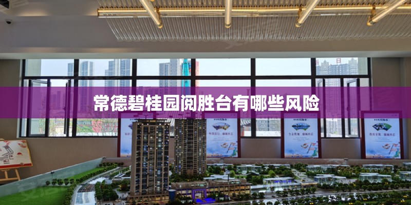 常德碧桂园阅胜台有哪些风险