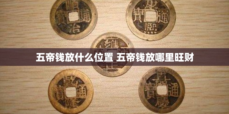 五帝钱放什么位置 五帝钱放哪里旺财