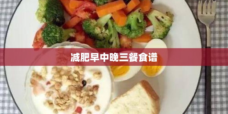 减肥早中晚三餐食谱