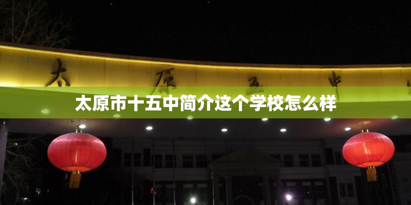 太原市十五中简介这个学校怎么样