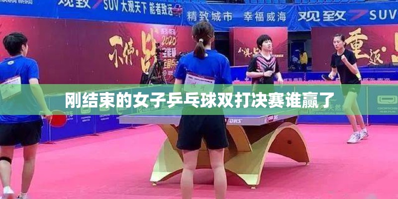 刚结束的女子乒乓球双打决赛谁赢了