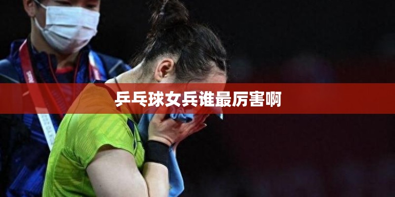 乒乓球女兵谁最厉害啊