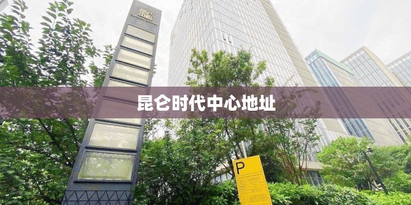 昆仑时代中心地址