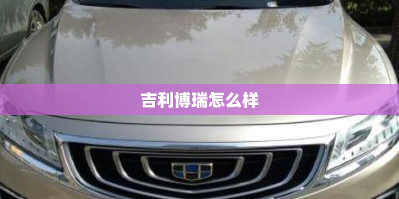 吉利博瑞怎么样