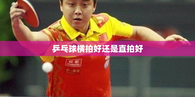 乒乓球横拍好还是直拍好