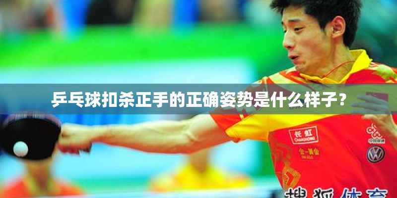 乒乓球扣杀正手的正确姿势是什么样子？