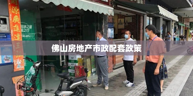 佛山房地产市政配套政策