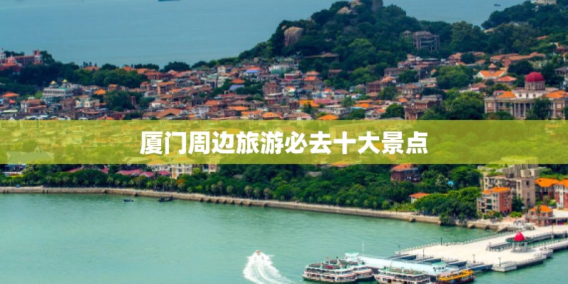 厦门周边旅游必去十大景点