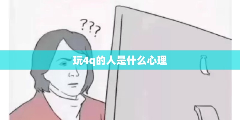 玩4q的人是什么心理