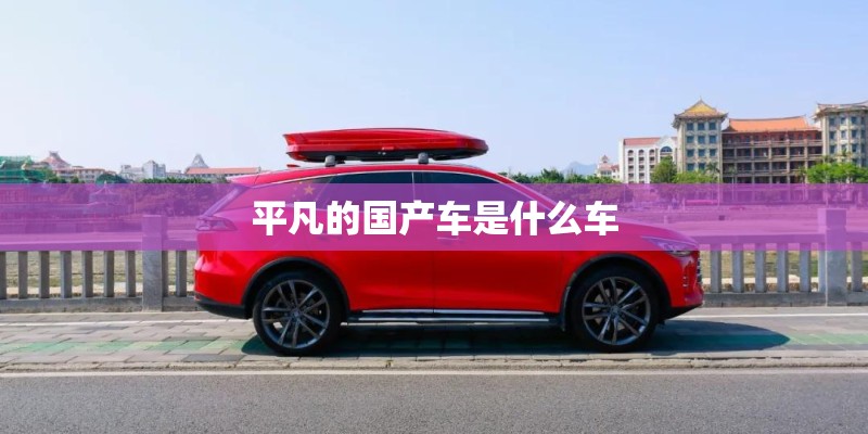 平凡的国产车是什么车