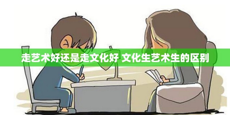 走艺术好还是走文化好 文化生艺术生的区别