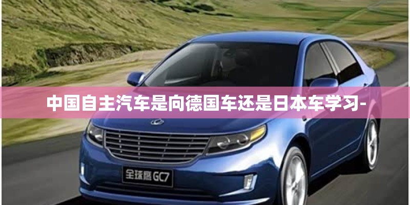 中国自主汽车是向德国车还是日本车学习-