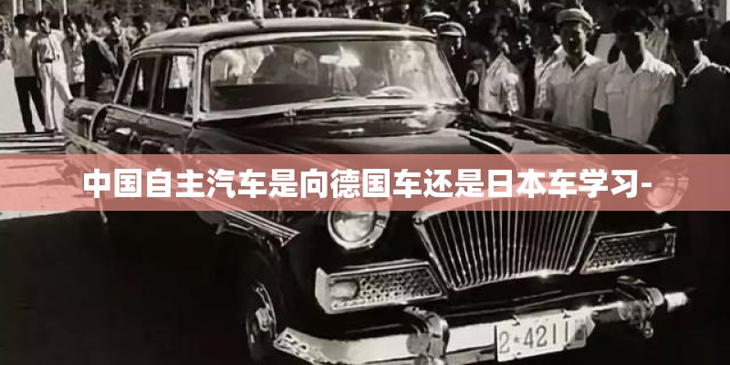 中国自主汽车是向德国车还是日本车学习-