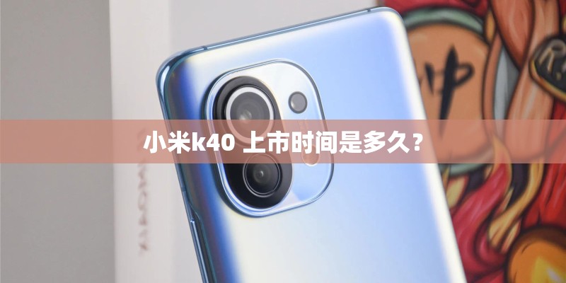 小米k40 上市时间是多久? 小米k40 上市时间是多久?