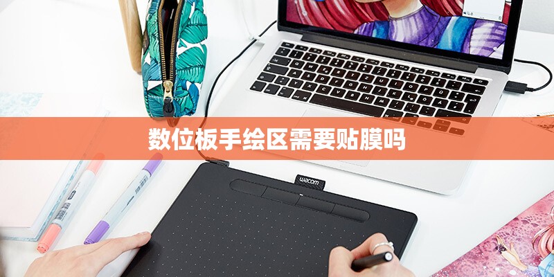 数位板手绘区需要贴膜吗
