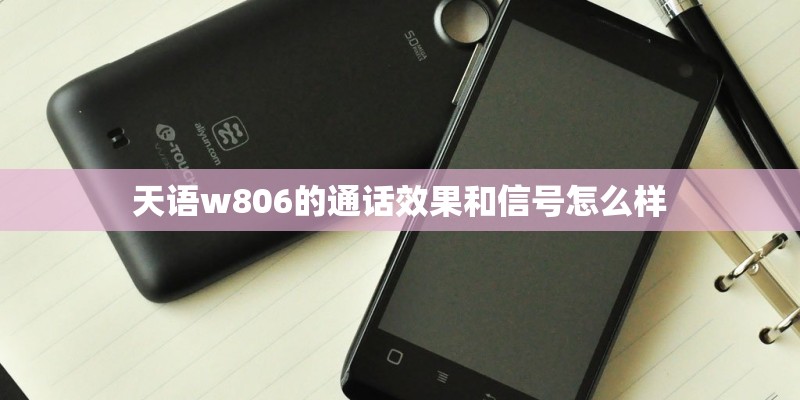 天语w806的通话效果和信号怎么样