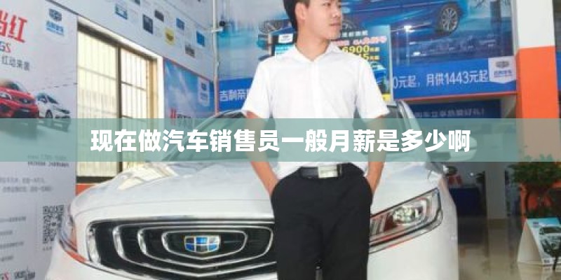 现在做汽车销售员一般月薪是多少啊