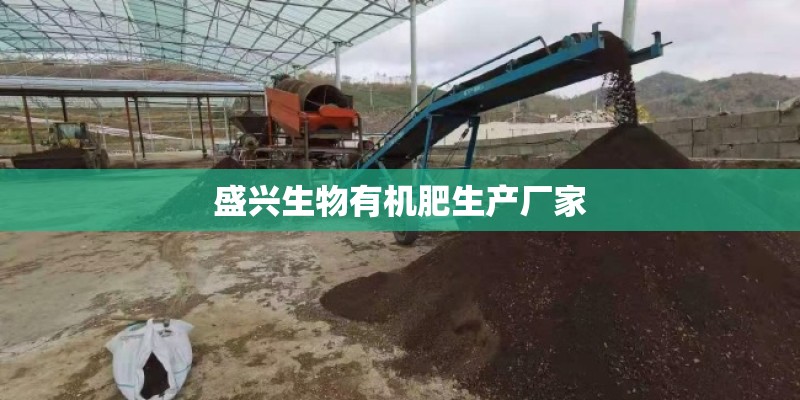 盛兴生物有机肥生产厂家