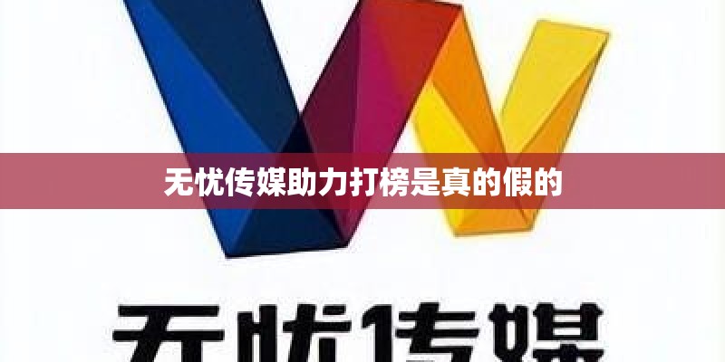 无忧传媒助力打榜是真的假的 无忧传媒助力打榜是真的假的