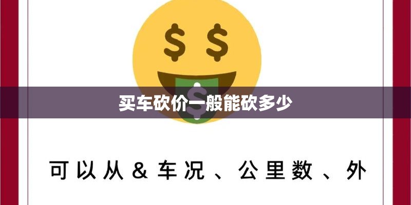 买车砍价一般能砍多少 买车砍价一般能砍多少