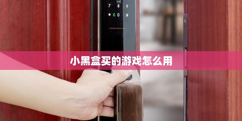 小黑盒买的游戏怎么用 小黑盒买的游戏怎么用