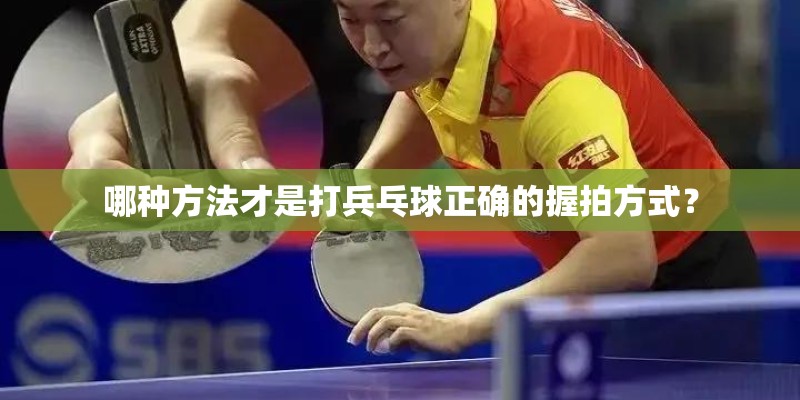 哪种方法才是打兵乓球正确的握拍方式？