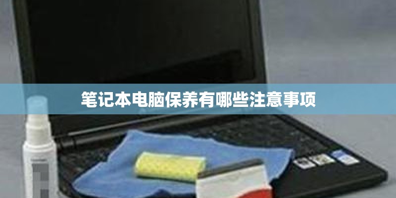 笔记本电脑保养有哪些注意事项