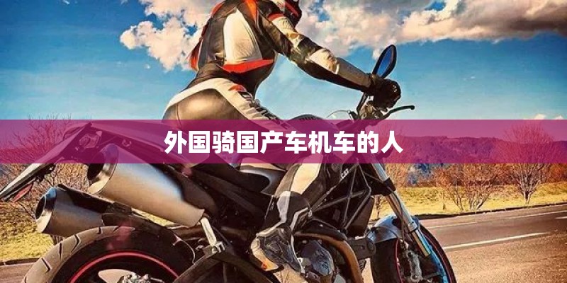 外国骑国产车机车的人