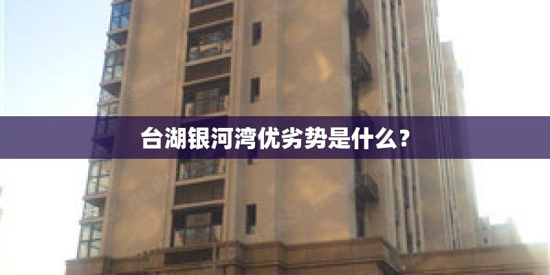 台湖银河湾优劣势是什么？