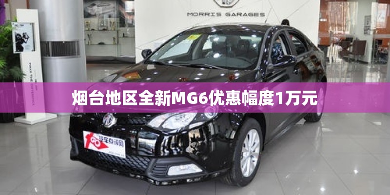 烟台地区全新MG6优惠幅度1万元