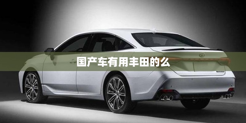 国产车有用丰田的么