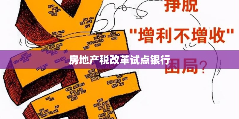房地产税改革试点银行