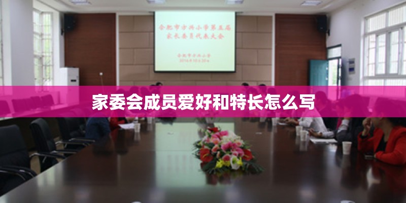 家委会成员爱好和特长怎么写