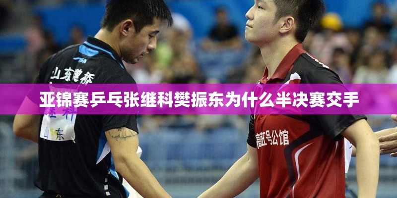 亚锦赛乒乓张继科樊振东为什么半决赛交手