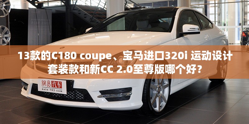 13款的C180 coupe、宝马进口320i 运动设计套装款和新CC 2.0至尊版哪个好？