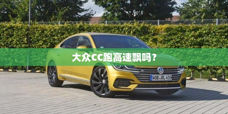 大众CC跑高速飘吗？