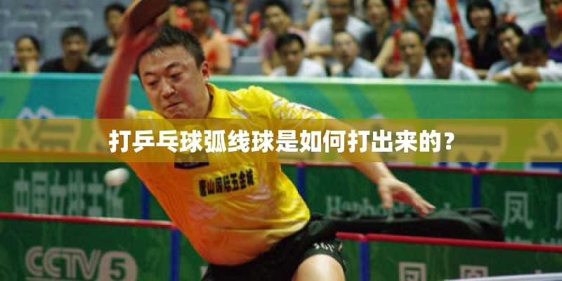 打乒乓球弧线球是如何打出来的？