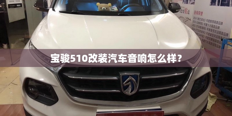 宝骏510改装汽车音响怎么样？