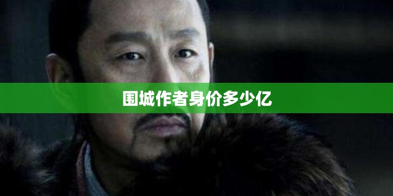 围城作者身价多少亿