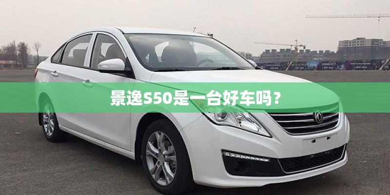 景逸S50是一台好车吗？