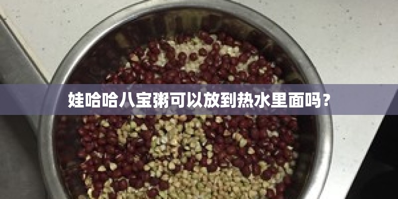 娃哈哈八宝粥可以放到热水里面吗？