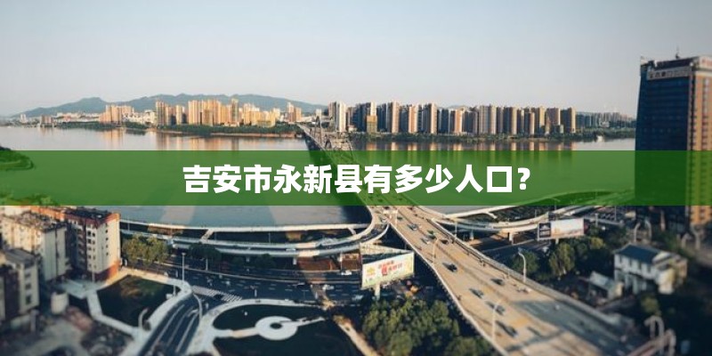 吉安市永新县有多少人口？